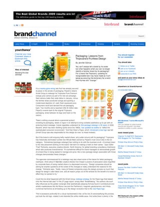  




                                                                                                                                                                                              


                                                                                                                                                      


                                                                                                                                                                                     Search
    always branding. always on.  


    Latest News         In Depth                  Papers                Books                  Brandcameo             Directory              Careers                    Branding Glossary
                                                                                           

                          
                                                                                                                                                 
                                                                                                                                                    You should register
                                                                                                                                                    for our newsletter

                                                                                                                                                    You should also:
                                                                                                                                                          follow us on Twitter, 
                           
                                                                                                                                                          add us on Facebook, 
                                                                                                                                                          join us on LinkedIn, 
                                                                                                                                                          subscribe to our RSS 

                                                                                                                                                    and send us your story ideas at:  
                                                                                                                                                    tips@brandchannel.com  

                                                                                                                                          
                                                                                                                                                  elsewhere on brandchannel
                                   It’s a revamp­gone­wrong tale that has already secured 
                                                                                                                                                    < 1 2 3 4 5 6 7 8 9 >
                                   its place in the annals of packaging: PepsiCo retains 
                                   Arnell Group to redesign its Tropicana Pure Premium 
                                   orange juice cartons as part of its new ad campaign. 
                   
                                   Said cartons make their aisle debut in January, minus 
                   
                                   the familiar straw­punctured orange and sporting a 
                   
                                   modernized depiction of—well, fresh­squeezed juice. 
                                   Consumers revolt and demand the old packaging 
                                   back. Two months and a reported US$ 35 million later, 
                                   PepsiCo reverts back to the original Tropicana 
                                   packaging, straw between its legs (and back on the 
                                   carton). 

                                  There’s nothing unusual about a perennial product                                                                 Will Windows 7 revive Microsoft's 
                                                                                                                                                    Packaging Service Brands
                                                                                                                                                    All Customers Are Irrational
                                                                                                                                                    Jason Fry
                                                                                                                                                    Tecnisa Construction Company
                                                                                                                                                    Branding Airports
                                                                                                                                                    Where The Wild Things Are
                                                                                                                                                    Surprising Secret of Successful 
                                                                                                                                                    Odwalla
                                  revisiting its packaging, labels or logos in an attempt to bring outdated aesthetics up to par with an            brand?
                                                                                                                                                    Brands and employees must work 
                                                                                                                                                    A marketing book about the human 
                                                                                                                                                    An interview on how to grow a 
                                                                                                                                                    Why this successful Brazilian 
                                                                                                                                                    Why branding will take off with 
                                                                                                                                                    A boy disappears into his 
                                                                                                                                                    Differentiation
                                                                                                                                                    Does this fruit drink and smoothie 
                                  enduring brand message. Camel cigarettes underwent its first package redesign in 90 years in 2008.                Join our debate on what brands 
                                                                                                                                                    together to succeed in such a 
                                                                                                                                                    subconscious and how it makes us 
                                                                                                                                                    powerful brand in the routine 
                                                                                                                                                    company is building both bonds and
                                                                                                                                                    passengers, airports and the 
                                                                                                                                                    imagination full of monsters, ideals, 
                                                                                                                                                    Why effective differentiation means 
                                                                                                                                                    brand have the right mix of 
                                                                                                                                                    should and shouldn
                                                                                                                                                    cluttered marketplace.
                                                                                                                                                    behave.
                                                                                                                                                    sunflower seed category.
                                                                                                                                                    its brand.
                                                                                                                                                    brands that travel with them.
                                                                                                                                                    and Converse brandcameos.
                                                                                                                                                    thinking beyond the core benefits of 
                                                                                                                                                    ingredients online? ’t do when 
                                  Bacardi, which has been distilling spirits since the 1860s, has updated its bottles to “reflect the               reacting to shifts in public opinion.
                                                                                                                                                    your product category.
                                  sophisticated consumer environment.” And then there’s Pepsi, which introduced a new logo last fall 
                                  (Arnell Group was also responsible for this design do­over, to mixed reviews).                                    most viewed posts

                                                                                                                                                    Charmin To Staff NYC Restrooms 
                                  But if the brand is still enjoying hefty market share, why putter around with its packaging? Tropicana            With Bloggers For The Holidays  
                                  has historically dominated number­two Minute Maid (owned by PepsiCo rival Coca­Cola) in the OJ 
                                  category. “Sometimes [package redesign] has nothing to do with the business at all—it [comes] down                Phillies' Rise Mirrors Philly's Rise   
                                  to the new personnel working on the brand, hell­bent on making a mark on their career,” says Dyfed 
                                                                                                                                                    MS Mall 1.0: Microsoft Finally Does 
                                  “Fred” Richards, executive creative director, North America, for global branding consultancy Interbrand,
                                                                                                                                                    Retail  
                                  which also produces brandchannel. “It’s sometimes difficult for brand managers to demonstrate growth 
                                  of a brand they’re being tasked to manage and grow. But a new package design associated with those                Martha Stewart Brands A Turkey  
                                  changes demonstrates these changes.”
                                                                                                                                                    Cause Marketing Grows, But Is A 
                                                                                                                                                    Backlash Ahead?  
                                  The agencies commissioned for a redesign may also share some of the blame for failed packaging 
                                  overhauls—think about if Mad Men creative director Don Draper’s powers of persuasion were magnified 
                                  by corporate fears of losing market share in a depressed economy. “Design companies should be                     recent posts
                                  asking far smarter questions at the outset of the changes to really understand the reasons for the                Around The Web: Confirm Friend 
                                  change,” Richards says. “Sadly, many [of these] companies enjoy the design process so much that                   Request 
                                  design for design’s sake takes over, and all reason jumps out of the window for the benefit of a trend or
                                                                                                                                                    MS Mall 1.0: Microsoft Finally Does 
                                  effect they’ve wanted to try.”                                                                                    Retail 

                                  Could this be what happened with the Arnell Group redesign strategy for the Pepsi logo that leaked                Martha Stewart Brands A Turkey 
                                  onto the Internet last year? In the 27­page report, simply titled “Breathtaking,” the authors cite such           Phillies' Rise Mirrors Philly's Rise  
                                  lofty influences as the golden rectangle (that aesthetically pleasing formula found in architectural and 
                                  artistic masterpieces like the Mona Lisa and the Parthenon); magnetic geodynamics; and Hindu                      Coke Sends Bloggers On An "Open 
                                                                                                                                                    Happiness" World Tour  
                                  numerical harmonics as all leading up to the design revolution that is the new Pepsi logo.

                                  This is excessive profundity for a visual representation that, at the risk of oversimplifying the process,         
                                  just took the old logo, rotated it and distorted the white middle wave. And while there ’s plenty in the          Will Starbuck's Via instant coffee 
                                                                                                                                                    undermine the brand?
                                  report about brand geometry, perimeter oscillations and color theory, what’s notable is a lack of 
                                  discussion of either the product itself or the consumer.                                                           j
                                                                                                                                                     k
                                                                                                                                                     l
                                                                                                                                                     m
                                                                                                                                                     n
                                                                                                                                                          No
                                  Arnell Group still hasn’t verified the report as being authentic. However, Peter Arnell’s somewhat 
 