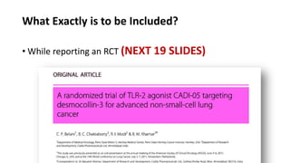 What Exactly is to be Included?
• While reporting an RCT (NEXT 19 SLIDES)
 