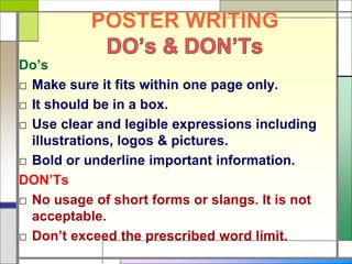 Do’s
□ Make sure it fits within one page only.
□ It should be in a box.
□ Use clear and legible expressions including
illustrations, logos & pictures.
□ Bold or underline important information.
DON’Ts
□ No usage of short forms or slangs. It is not
acceptable.
□ Don’t exceed the prescribed word limit.
 