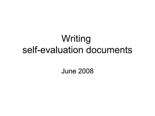 Writing
self-evaluation documents
June 2008
 
