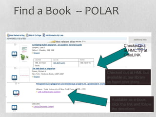Find a Book -- POLAR
Checked out
at HML, try at
OhioLINK
Checked out at HML but
available at law library
so head over there
Available as e-book,
click the link and follow
the directions
 