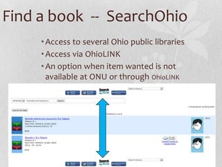 Find a book -- SearchOhio
•Access to several Ohio public libraries
•Access via OhioLINK
•An option when item wanted is not
available at ONU or through OhioLINK
 