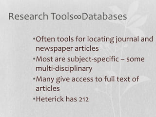 •Often tools for locating journal and
newspaper articles
•Most are subject-specific – some
multi-disciplinary
•Many give access to full text of
articles
•Heterick has 212
 
