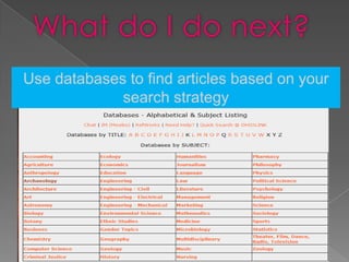 What do I do next?
Use databases to find articles based on your
             search strategy
 