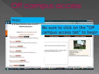 Web
Management
             Be sure to click on the “Off
             campus access tab” to begin
 