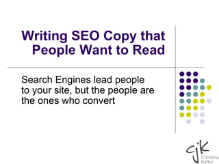 Writing SEO Copy that People Want to Read Search Engines lead people to your site, but the people are the ones who convert 