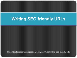 Writing SEO friendly URLs
https://bestseotipsrankongoogle.weebly.com/blog/writing-seo-friendly-urls
 