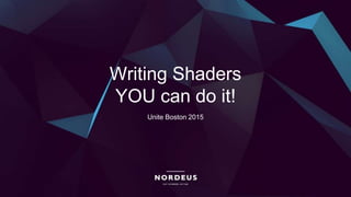 Writing Shaders
YOU can do it!
Unite Boston 2015
 