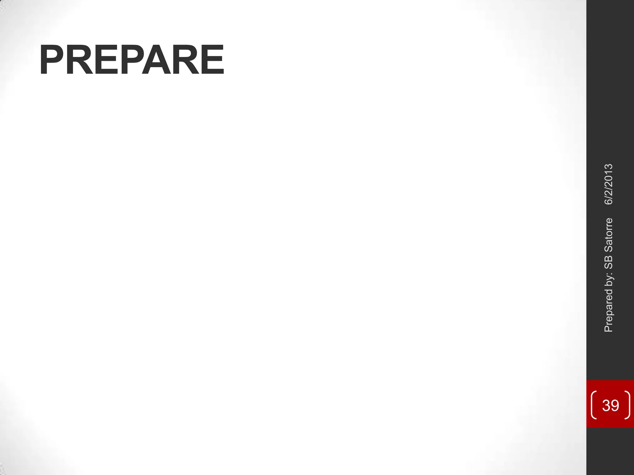 PREPARE
6/2/2013Preparedby:SBSatorre
39
 