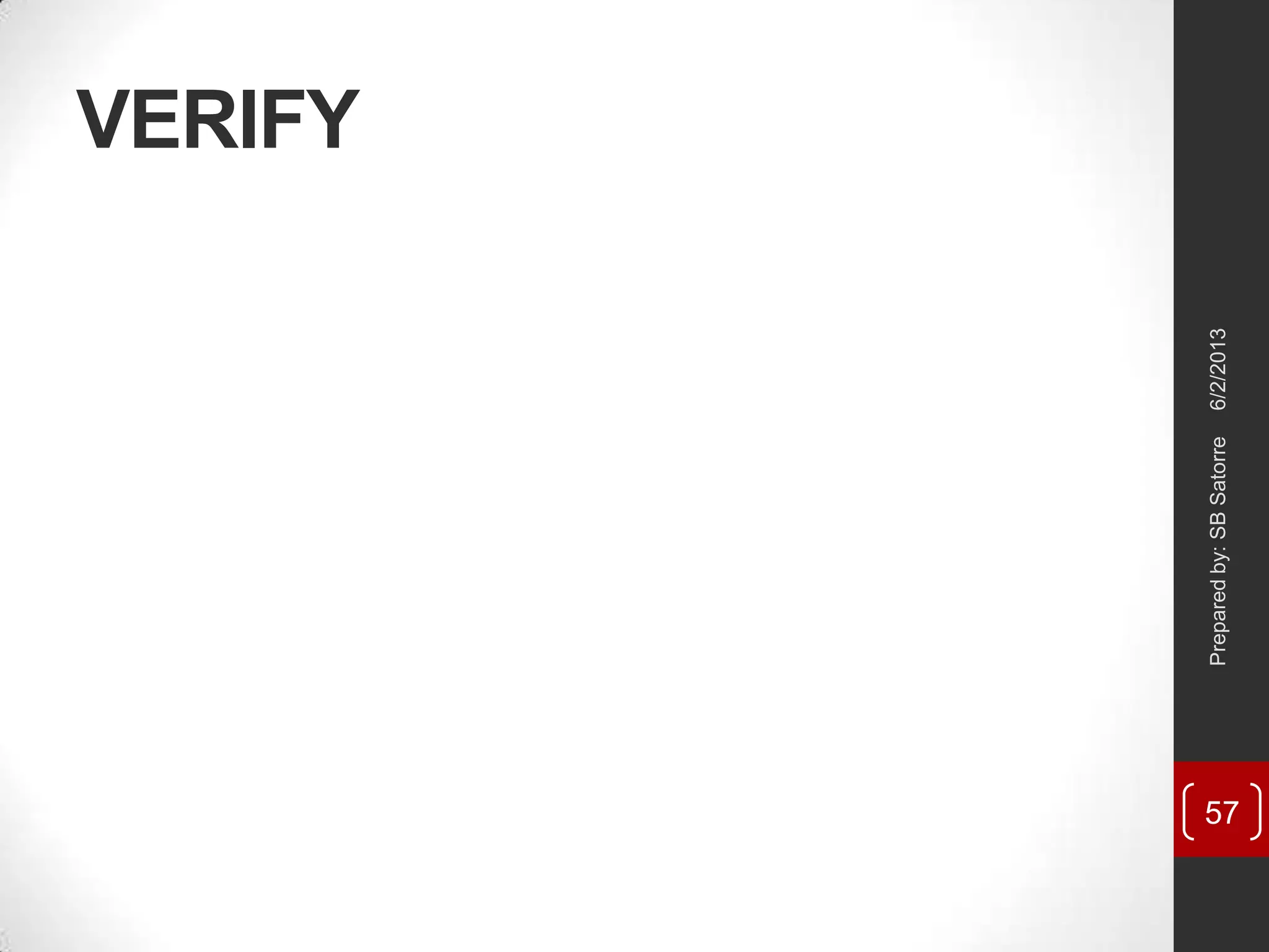 VERIFY
6/2/2013Preparedby:SBSatorre
57
 