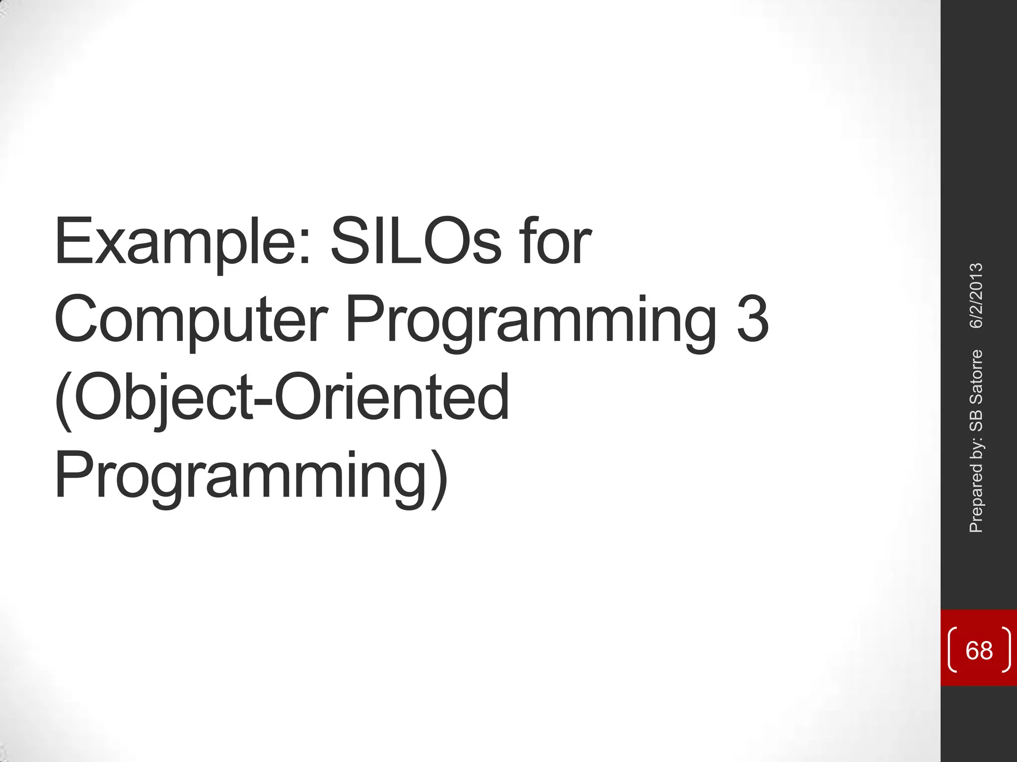Example: SILOs for
Computer Programming 3
(Object-Oriented
Programming)
6/2/2013Preparedby:SBSatorre
68
 