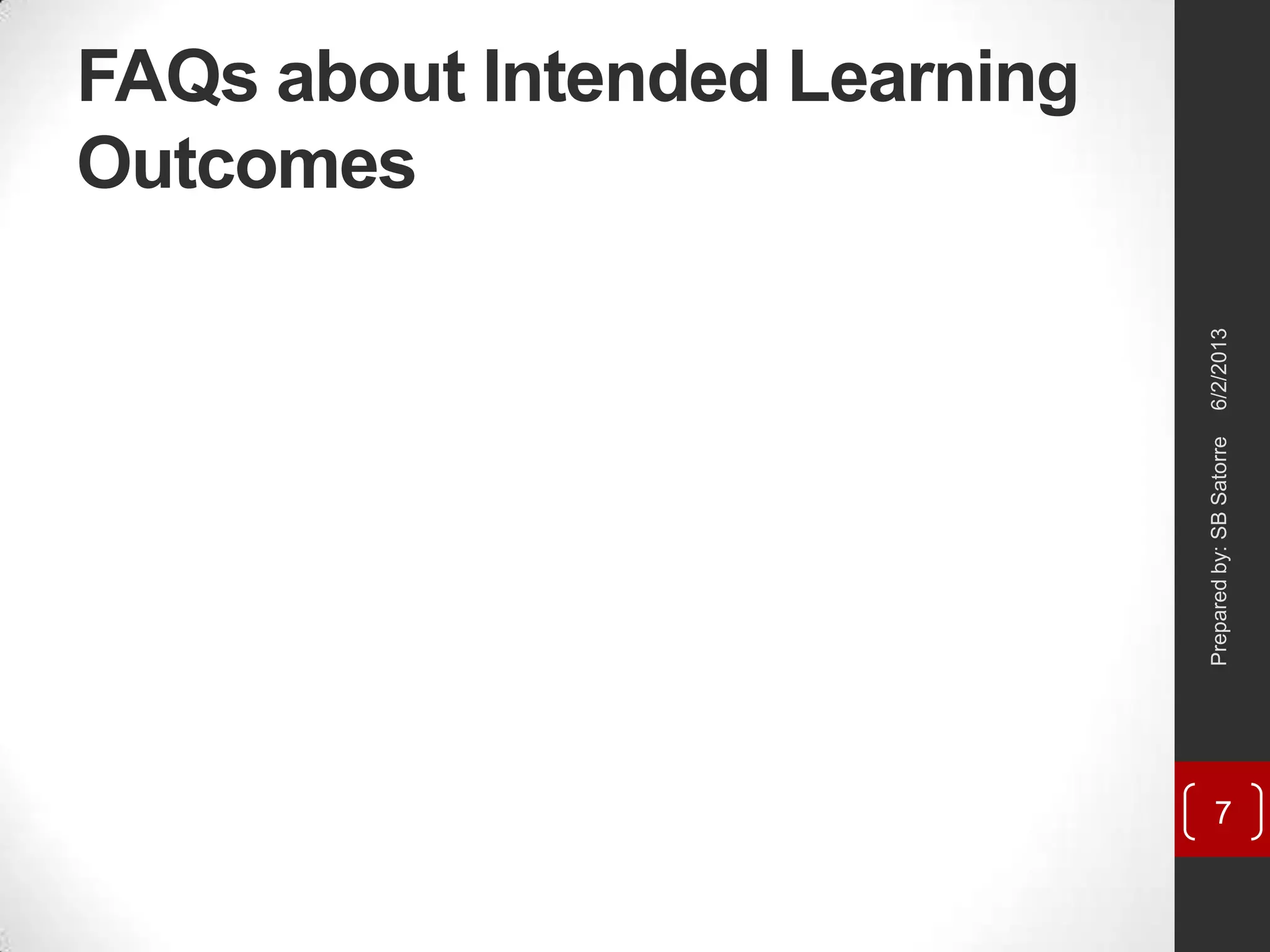 FAQs about Intended Learning
Outcomes
6/2/2013Preparedby:SBSatorre
7
 