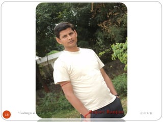 03/19/11 "Teaching is an art."  Rajeev Ranjan 