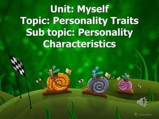 Unit: Myself
Topic: Personality Traits
 Sub topic: Personality
    Characteristics
 