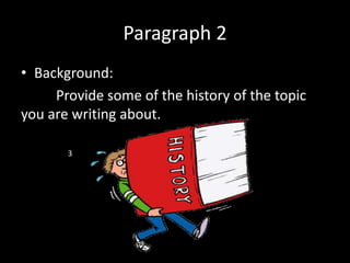 Paragraph 2
• Background:
Provide some of the history of the topic
you are writing about.
3
 