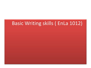 Basic Writing skills ( EnLa 1012)
 