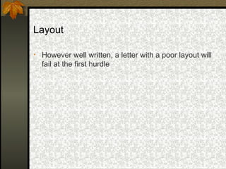 Layout

• However well written, a letter with a poor layout will
  fail at the first hurdle
 