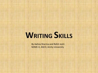 WRITING SKILLS
By Aahna Sharma and Rohit Joshi
MJMC-II, ASCO, Amity University

 