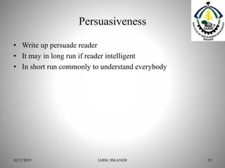 Persuasiveness
• Write up persuade reader
• It may in long run if reader intelligent
• In short run commonly to understand everybody
10/7/2015 IABM, BIKANER 13
 