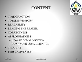 CONTENT
• TIME OF ACTION
• TOTAL INVENTORY
• READABLITY
• LEADING TKE READER
• CORRECTNESS
• APPROPRIATNESS
– UPWARD COMMUNICATION
– DOWNWORD COMMUNICATION
• THOUGHT
• PERSUASIVENESS
IABM, BIKANER 310/7/2015
 