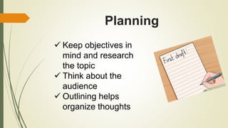 Planning
 Keep objectives in
mind and research
the topic
 Think about the
audience
 Outlining helps
organize thoughts
 
