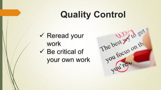 Quality Control
 Reread your
work
 Be critical of
your own work
 