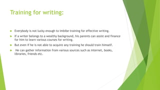 How we can improve writing skills?
 USE STRAIGHTFORWARD LANGUAGE. The most fundamental way to simplify
writing is to use ...