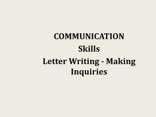 COMMUNICATION
Skills
Letter Writing - Making
Inquiries
 