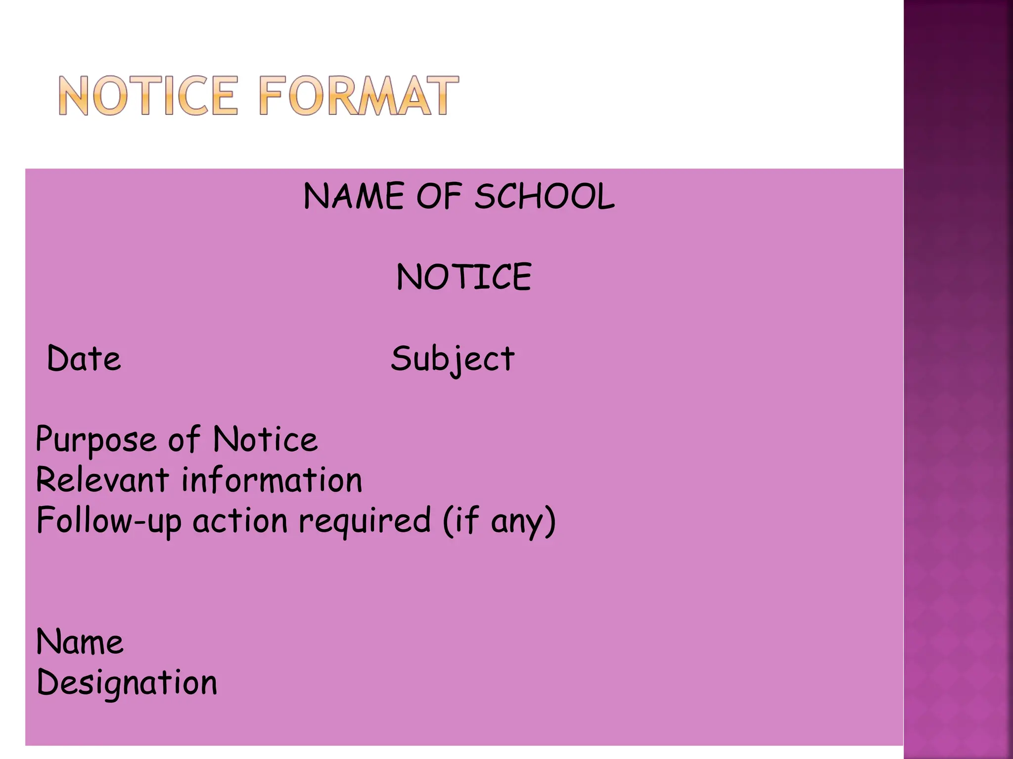 NAME OF SCHOOL
NOTICE
Date Subject
Purpose of Notice
Relevant information
Follow-up action required (if any)
Name
Designation
 