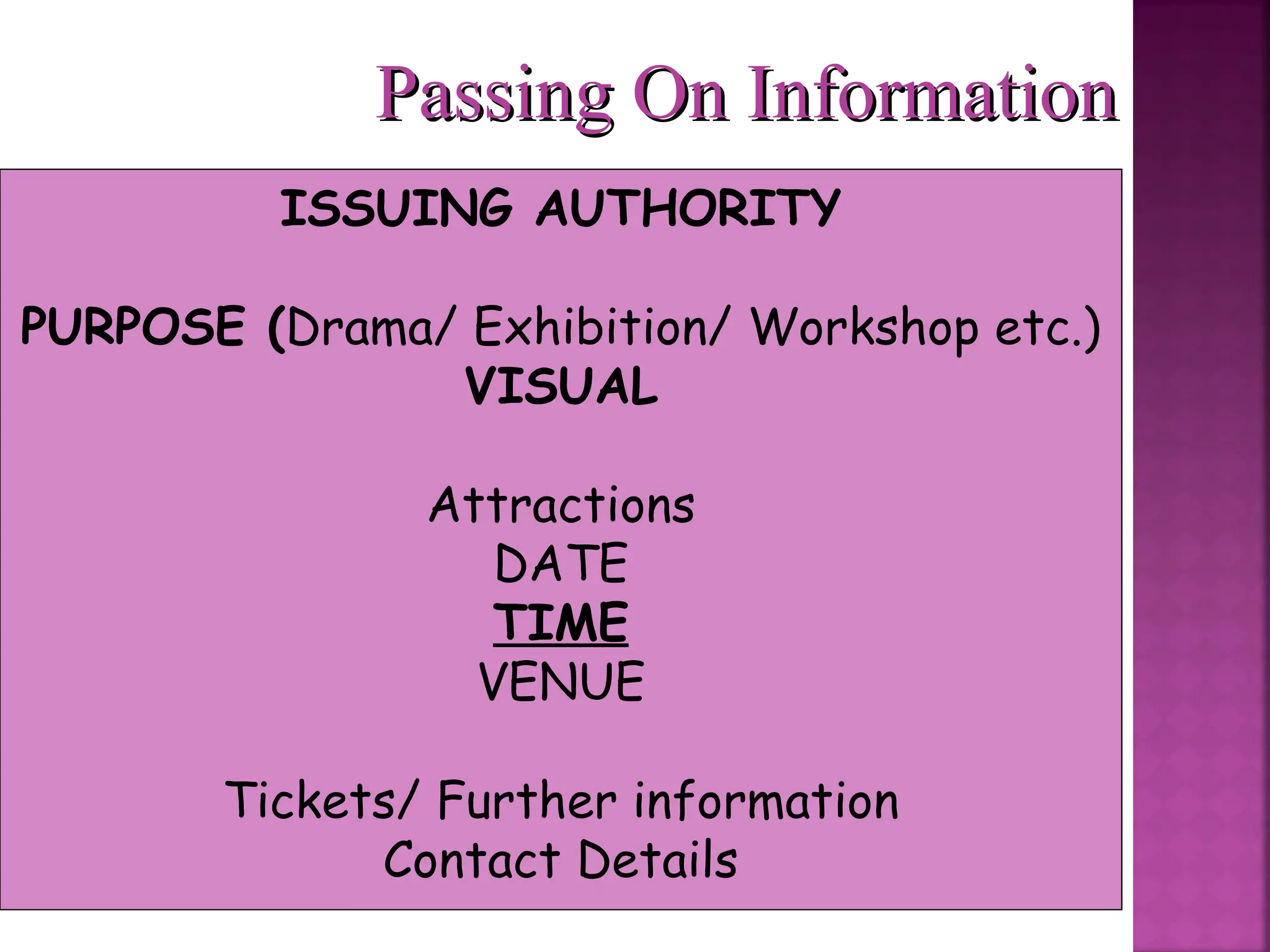 ISSUING AUTHORITY
PURPOSE (Drama/ Exhibition/ Workshop etc.)
VISUAL
Attractions
DATE
TIME
VENUE
Tickets/ Further information
Contact Details
Passing On Information
Passing On Information
 