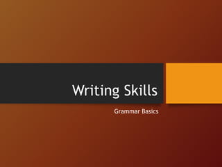 Writing Skills
Grammar Basics
 