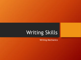 Writing Skills
Writing Mechanics
 