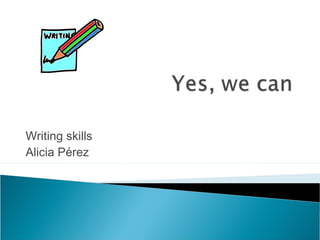 Writing skills
Alicia Pérez
 