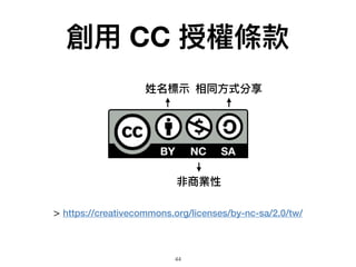 ? CC ڙl
> https://creativecommons.org/licenses/by-nc-sa/2.0/tw/
?ʾ
̘I
ͬ?ʽ
44
 