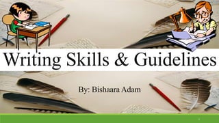 Writing Skills & Guidelines
1
By: Bishaara Adam
 
