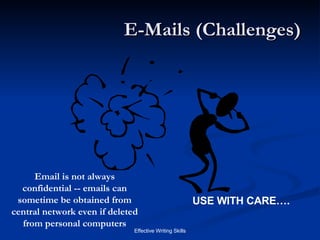E-Mails (Challenges) USE WITH CARE…. Email is not always confidential -- emails can sometime be obtained from central network even if deleted from personal computers 