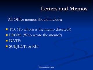 Letters and Memos TO: (To whom is the memo directed?) FROM: (Who wrote the memo?) DATE: SUBJECT: or RE: All Office memos should include: 