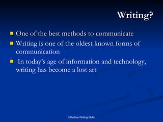 Writing? One of the best methods to communicate Writing is one of the oldest known forms of communication In today’s age of information and technology, writing has become a lost art 