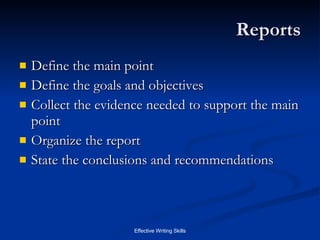 Reports Define the main point Define the goals and objectives Collect the evidence needed to support the main point Organize the report State the conclusions and recommendations 