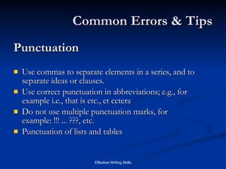 Common Errors & Tips Punctuation  Use commas to separate elements in a series, and to separate ideas or clauses.  Use correct punctuation in abbreviations; e.g., for example i.e., that is etc., et cetera  Do not use multiple punctuation marks, for example: !!! ... ???, etc.  Punctuation of lists and tables  