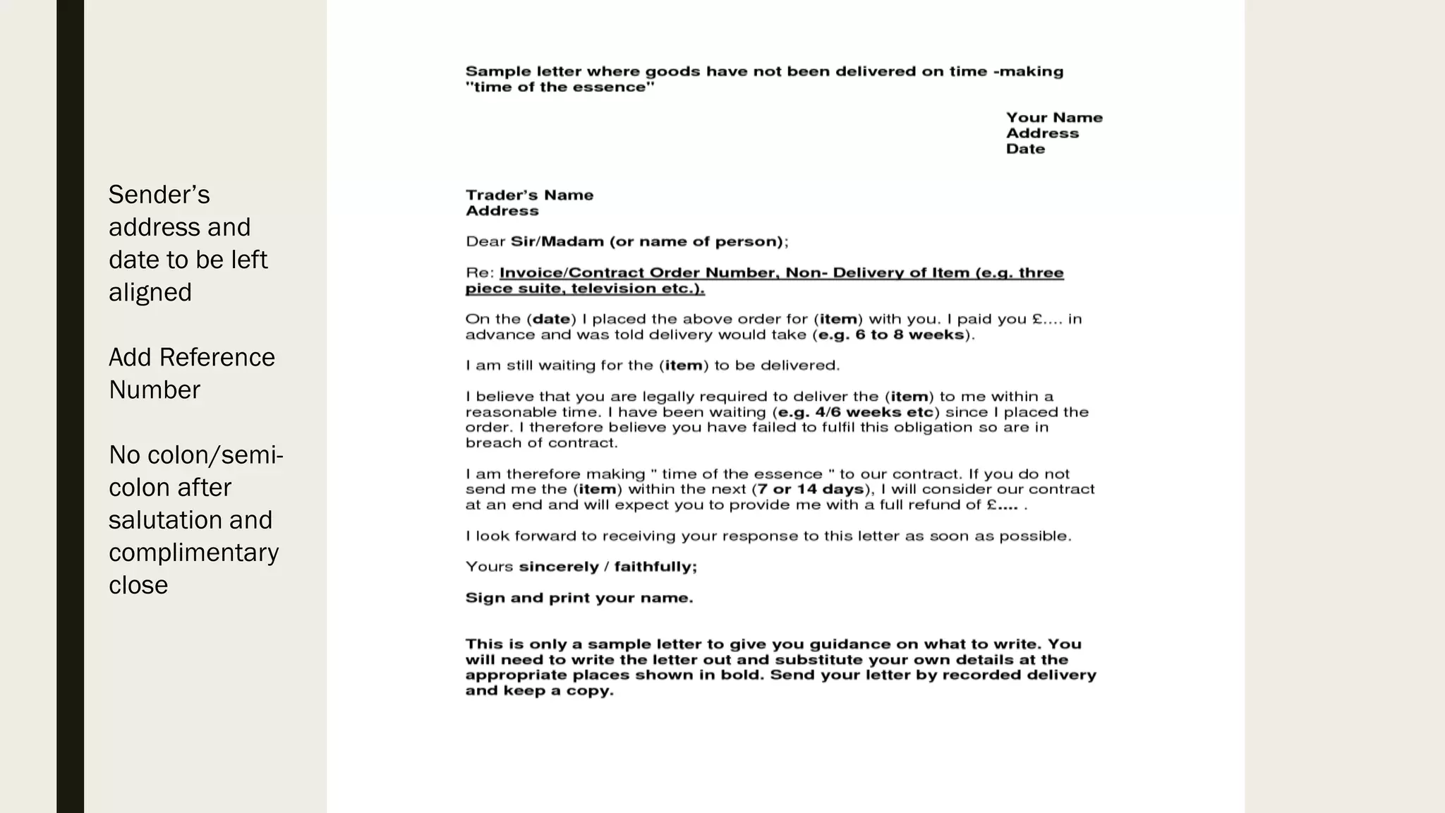 Sender’s
address and
date to be left
aligned
Add Reference
Number
No colon/semi-
colon after
salutation and
complimentary
close
 