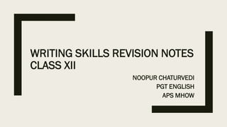 WRITING SKILLS REVISION NOTES
CLASS XII
NOOPUR CHATURVEDI
PGT ENGLISH
APS MHOW
 