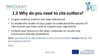 1.3 Why do you need to cite authors?
• to give credit to authors you have referenced
• to enable the reader of your paper ...
