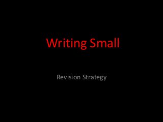Writing Small

 Revision Strategy
 