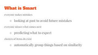 What is Smart
everyone makes mistakes
○ looking at past to avoid future mistakes
everyone misses what comes next
○ predict...