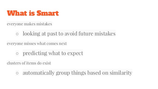 What is Smart
everyone makes mistakes
○ looking at past to avoid future mistakes
everyone misses what comes next
○ predict...