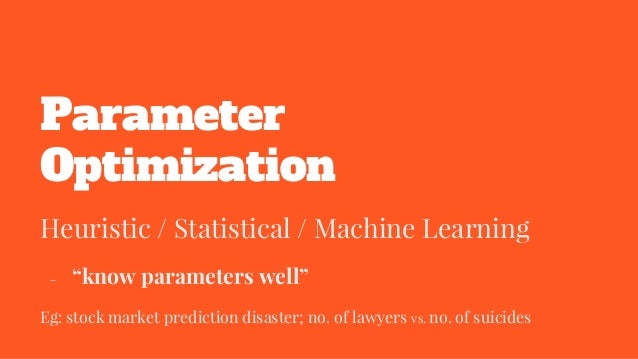 Parameter
Optimization
Heuristic / Statistical / Machine Learning
- “know parameters well”
Eg: stock market prediction dis...