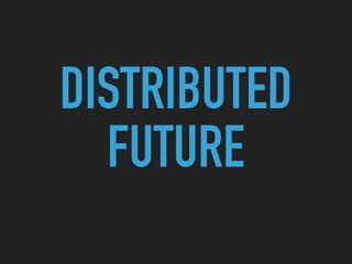DISTRIBUTED
FUTURE
 