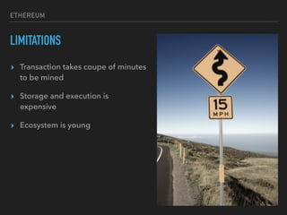 ETHEREUM
LIMITATIONS
▸ Transaction takes coupe of minutes
to be mined
▸ Storage and execution is
expensive
▸ Ecosystem is young
 