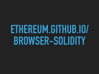 ETHEREUM.GITHUB.IO/
BROWSER-SOLIDITY
 